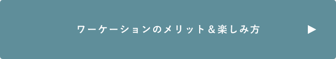 ワーケーションのメリット＆楽しみ方　詳しくはこちらから　リンクバナー